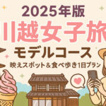 2025年版｜川越女子旅モデルコース｜映えスポット＆食べ歩き1日プラン