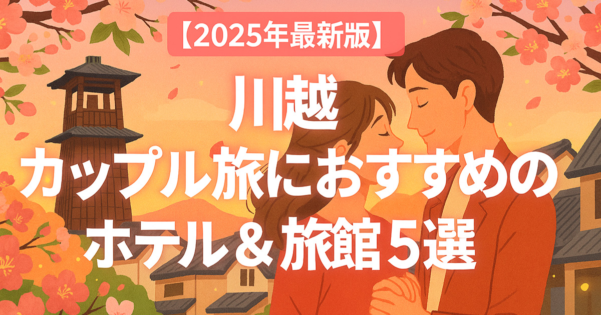 【2025年最新版】川越カップル旅におすすめのホテル＆旅館5選｜記念日・デートに最適