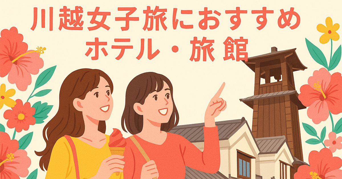 【2025年最新版】川越女子旅におすすめのホテル・旅館10選｜映え×癒しの宿泊プラン