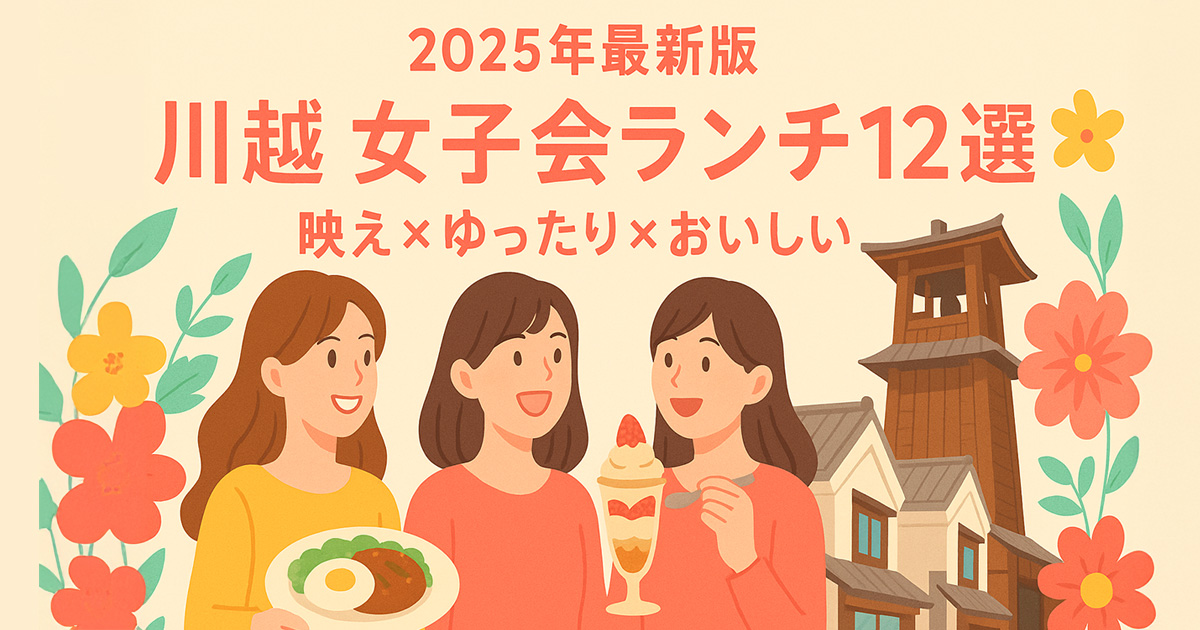 【2025年最新版】川越の女子会ランチ12選｜“映え×ゆったり×おいしい”が全部叶うお店ガイド